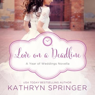 Love on a Deadline: An August Wedding Story Audiobook, by Kathryn Springer