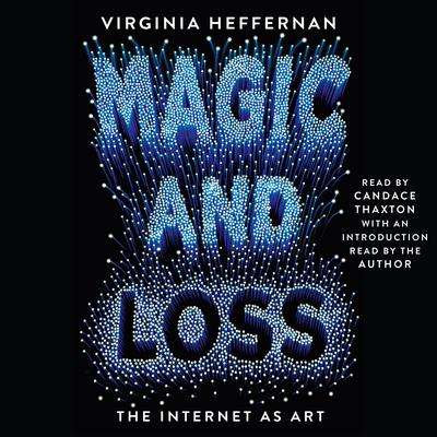 Magic and Loss: The Internet as Art Audiobook, by Virginia Heffernan