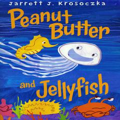 Peanut Butter and Jellyfish Audiobook, by Jarrett J. Krosoczka