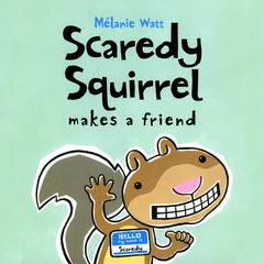 Scaredy Squirrel Makes A Friend Audiobook, by Mélanie Watt