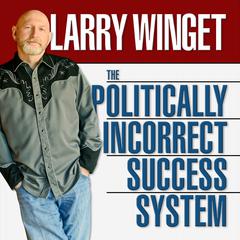 The Politically Incorrect Success System Audiobook, by Larry Winget