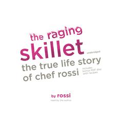 The Raging Skillet: The True Life Story of Chef Rossi Audiobook, by Rossi