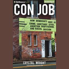 Con Job: How Democrats Gave Us Crime, Sanctuary Cities, Abortion Profiteering, and Racial Division Audiobook, by Crystal Wright