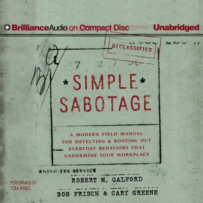 Simple Sabotage: A Modern Field Manual for Detecting and Rooting Out Everyday Behaviors That Undermine Your Workplace Audiobook, by Robert M. Galford