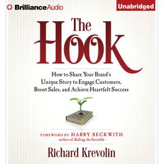 The Hook: How to Share Your Brands Unique Story to Engage Customers, Boost Sales, and Achieve Heartfelt Success Audiobook, by Richard Krevolin