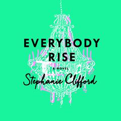 Everybody Rise: A Novel Audiobook, by Stephanie Clifford