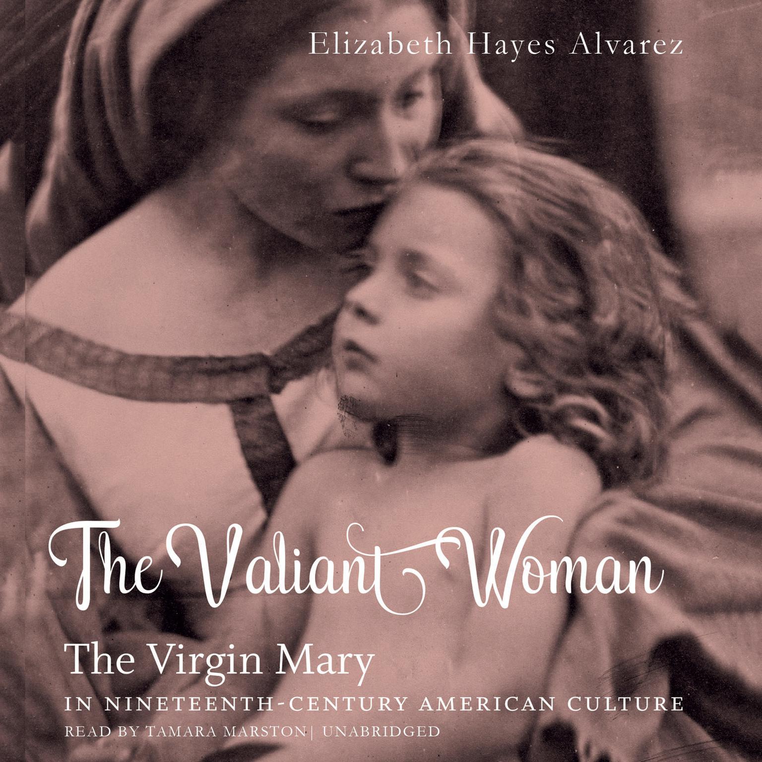 The Valiant Woman: The Virgin Mary in Nineteenth-Century American Culture Audiobook, by Elizabeth Hayes Alvarez
