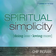 Spiritual Simplicity: Doing Less, Loving More Audiobook, by Chip Ingram