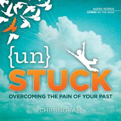 Unstuck: Overcoming the Pain of Your Past Audiobook, by Chip Ingram