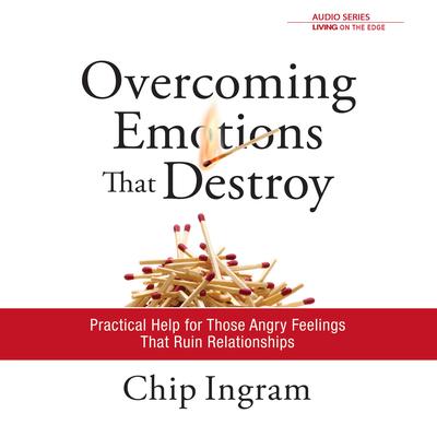 Overcoming Emotions that Destroy: Practical Help for Those Angry Feelings that Ruin Relationships Audiobook, by Chip Ingram