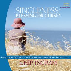 Singleness - Blessing or Curse: Singleness, Divorce, and Remarriage from Gods Perspective Audiobook, by Chip Ingram