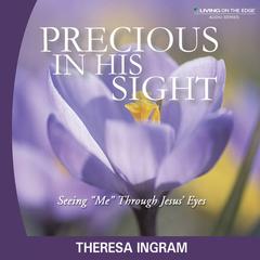 Precious in His Sight by Theresa Ingram: Seeing Me Through Jesus' Eyes Audiobook, by Theresa Ingram