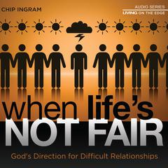 When Lifes Not Fair: Gods Direction for Difficult Relationships Audiobook, by Chip Ingram
