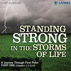 Standing Strong in the Storms of Life: A Journey through First Peter, Part 1 Audiobook, by Chip Ingram