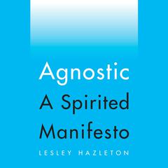 Agnostic: A Spirited Manifesto Audiobook, by Lesley Hazelton