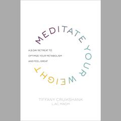 Meditate Your Weight: A 21-Day Retreat to Optimize Your Metabolism and Feel Great Audiobook, by Tiffany Cruikshank