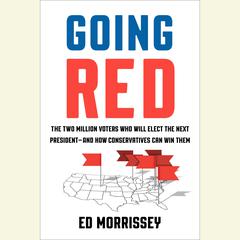 Going Red: The Two Million Voters Who Will Elect the Next President--and How Conservatives Can Win Them Audiobook, by Ed Morrissey