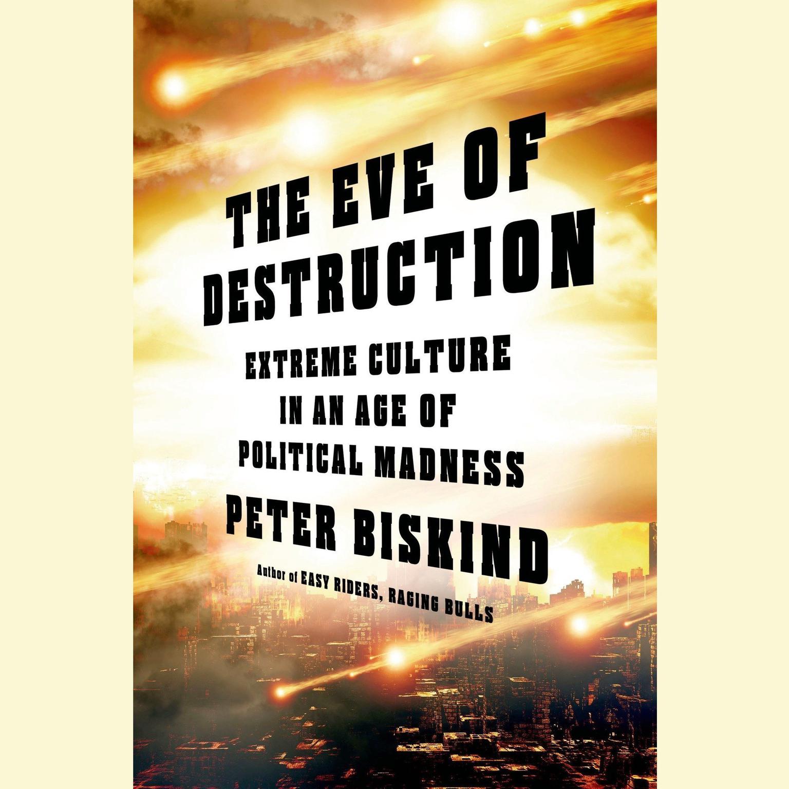 The Eve of Destruction: Adventures in Extreme Culture Audiobook, by Peter Biskind