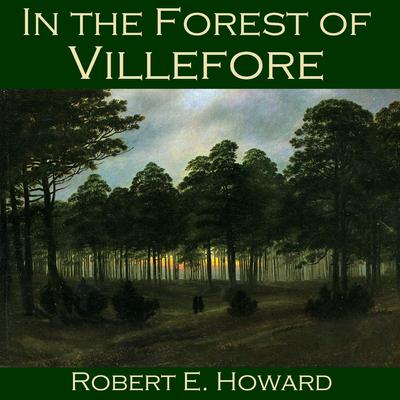 In the Forest of Villefore Audiobook, by Robert E. Howard