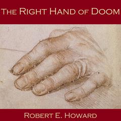 The Right Hand of Doom Audiobook, by Robert E. Howard