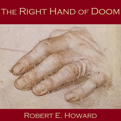 The Right Hand of Doom Audiobook, by Robert E. Howard