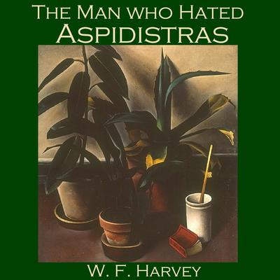 The Man Who Hated Aspidistras Audiobook, by W. F.  Harvey