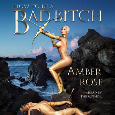 How to Be a Bad Bitch Audiobook, by Amber Rose