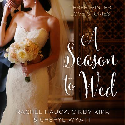 A Season to Wed: Three Winter Love Stories Audiobook, by Cindy Kirk