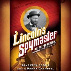 Lincoln’s Spymaster: Allan Pinkerton, America’s First Private Eye Audiobook, by Samantha Seiple