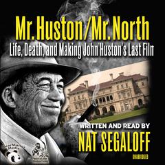 Mr. Huston / Mr. North:  Life, Death, and Making John Huston’s Last Film Audiobook, by Nat Segaloff