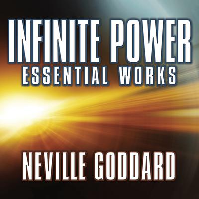 Infinite Power: Essential Works by Neville Goddard Audiobook, by Neville Goddard