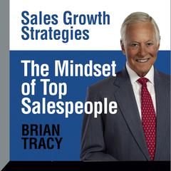 The Mindset of Top Salespeople: Sales Growth Strategies Audiobook, by Brian Tracy