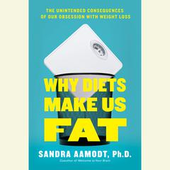 Why Diets Make Us Fat: The Unintended Consequences of Our Obsession With Weight Loss Audiobook, by Sandra Aamodt