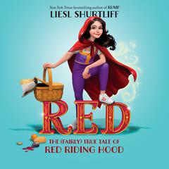 Red: The (Fairly) True Tale of Red Riding Hood: The True Story of Red Riding Hood Audiobook, by Liesl Shurtliff