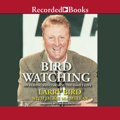 Bird Watching: On Playing and Coaching the Game I Love Audiobook, by Larry Bird