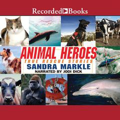 Animal Heroes: True Rescue Stories: True Rescue Stories Audiobook, by Sandra Markle