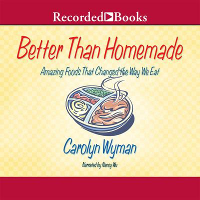 Better than Homemade: Amazing Food That Changed the Way We Eat Audiobook, by Carolyn Wyman