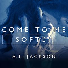 Come to Me Softly Audiobook, by A.L. Jackson