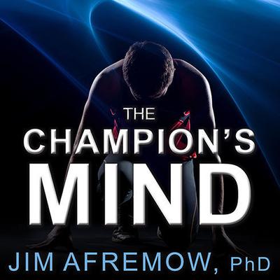 The Champion's Mind: How Great Athletes Think, Train, and Thrive Audiobook, by Jim Afremow