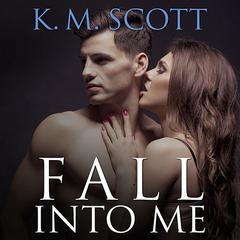 Fall Into Me Audiobook, by K. M. Scott