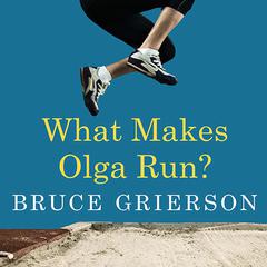 What Makes Olga Run?: The Mystery of the 90-something Track Star and What She Can Teach Us About Living Longer, Happier Lives Audiobook, by Bruce Grierson