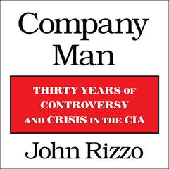 Company Man: Thirty Years of Controversy and Crisis in the CIA Audiobook, by John Rizzo