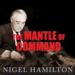 The Mantle of Command: FDR at War, 1941-1942 Audiobook, by Nigel Hamilton