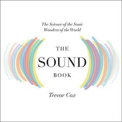 The Sound Book: The Science of the Sonic Wonders of the World Audiobook, by Trevor Cox