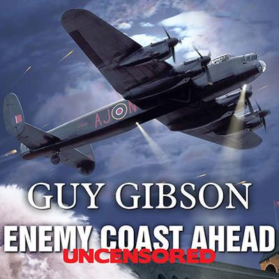 Enemy Coast Ahead---Uncensored: The Real Guy Gibson Audiobook, by Guy Gibson