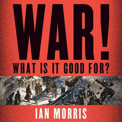 War! What Is It Good For?: Conflict and the Progress of Civilization from Primates to Robots Audiobook, by 