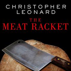 The Meat Racket: The Secret Takeover of Americas Food Business Audiobook, by Christopher Leonard