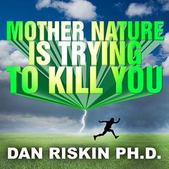 Mother Nature Is Trying to Kill You: A Lively Tour Through the Dark Side of the Natural World Audiobook, by Dan Riskin