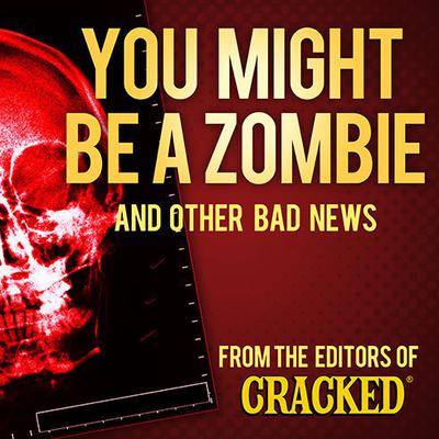You Might Be a Zombie and Other Bad News: Shocking but Utterly True Facts Audiobook, by Cracked.com