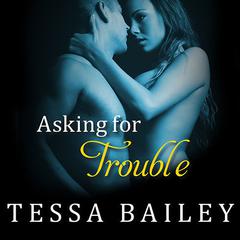 Asking for Trouble Audiobook, by Tessa Bailey